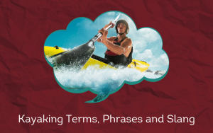 30 Must-Know Kayaking Terms, Phrases and Slang